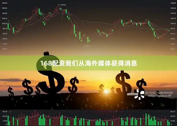 168配资我们从海外媒体获得消息