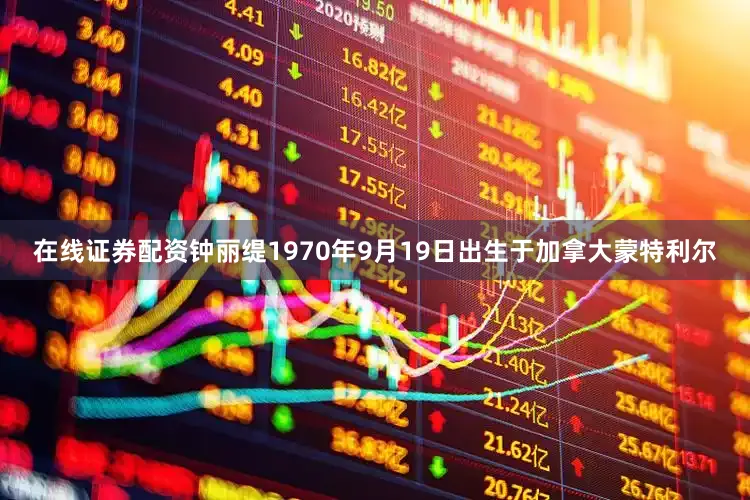 在线证券配资钟丽缇1970年9月19日出生于加拿大蒙特利尔