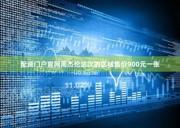 配资门户官网周杰伦这次的区域售价900元一张
